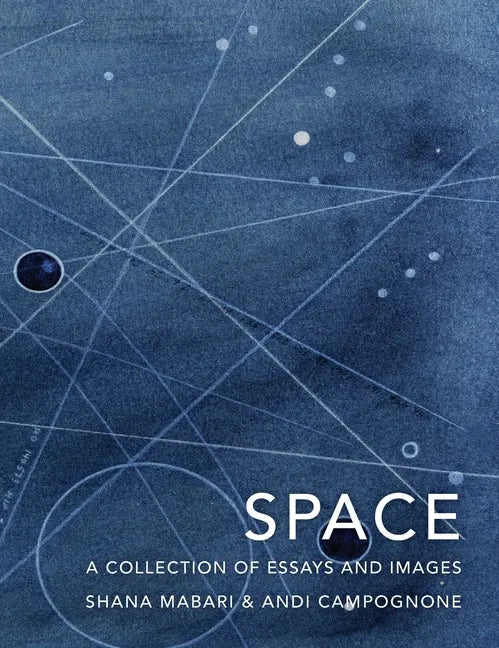 Space: A Collection of Essays and Images Curated by Shana Mabari and Andi Campognone - Hardcover