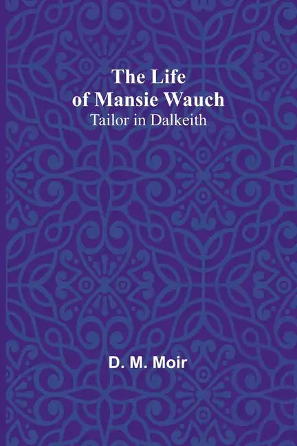 The Life of Mansie Wauch: tailor in Dalkeith - Paperback