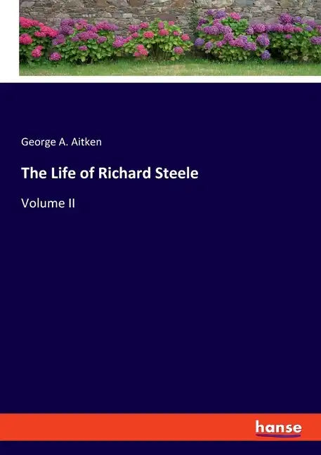 The Life of Richard Steele: Volume II - Paperback