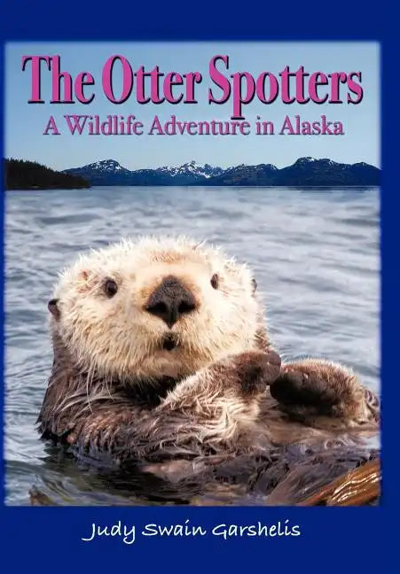 The Otter Spotters: A Wildlife Adventure in Alaska - Hardcover