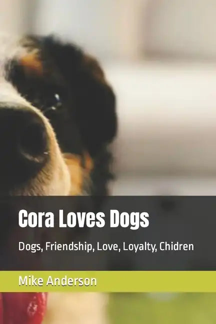 Cora Loves Dogs: Dogs, Friendship, Love, Loyalty, Chidren - Paperback