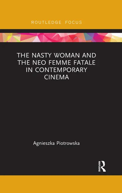 The Nasty Woman and the Neo Femme Fatale in Contemporary Cinema - Paperback