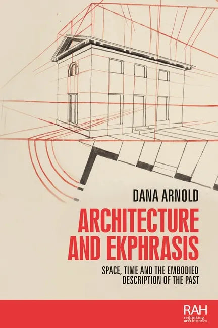 Architecture and Ekphrasis: Space, Time and the Embodied Description of the Past - Paperback