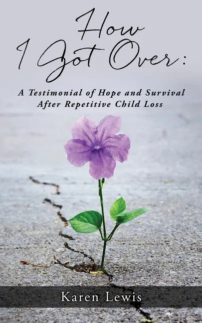 How I Got Over: A Testimonial of Hope and Survival After Repetitive Child Loss - Paperback