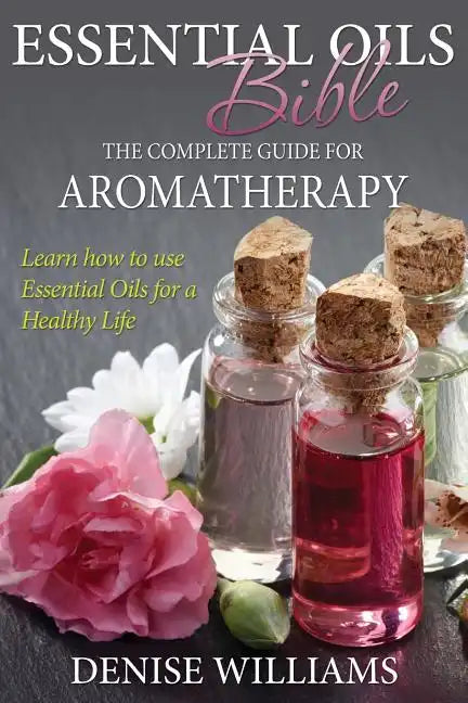 Essential Oils Bible: The Complete Guide for Aromatherapy - Paperback