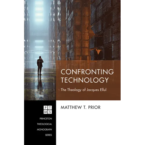 Confronting Technology: The Theology of Jacques Ellul - Hardcover