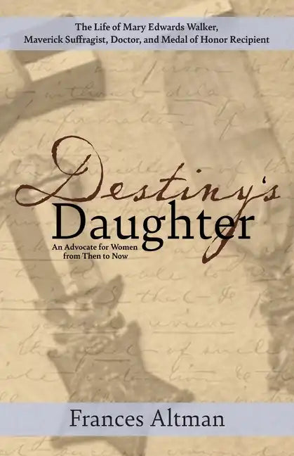 Destiny's Daughter: Highlighting the life of Mary Edwards Walker, Maverick Suffragist, Doctor, and Medal of Honor Recipient: An Advocate f - Paperback