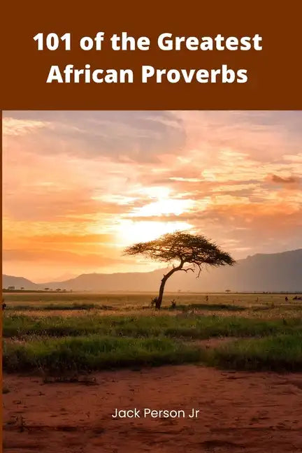 101 of the Greatest African Proverbs: Words of Wisdom and Greatness from Africa - Paperback