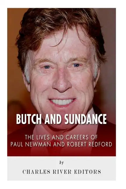 Butch and Sundance: The Lives and Careers of Paul Newman and Robert Redford - Paperback