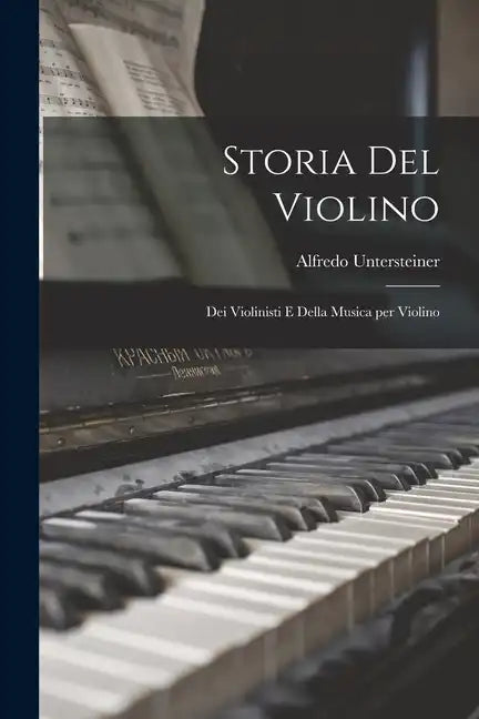 Storia del Violino: Dei Violinisti e Della Musica per Violino - Paperback