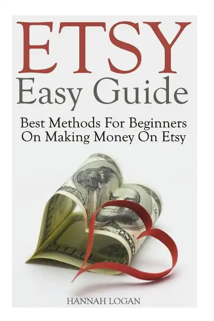 Etsy Easy Guide: Best Methods For Beginners On Making Money On Etsy - Paperback