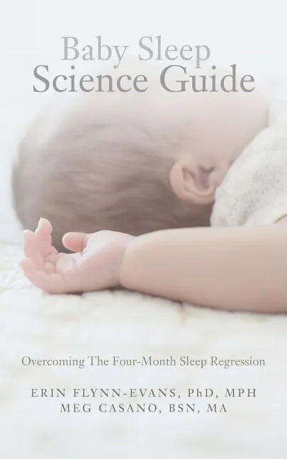 Baby Sleep Science Guide: Overcoming The Four-Month Sleep Regression - Paperback