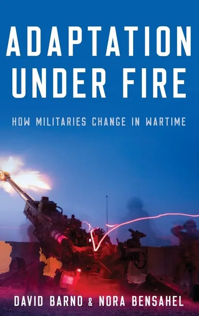 Adaptation Under Fire: How Militaries Change in Wartime - Hardcover