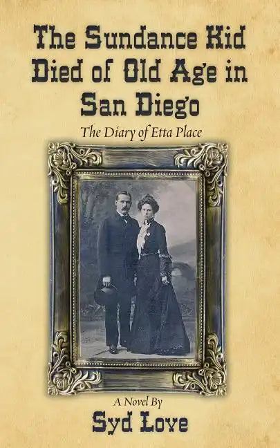 The Sundance Kid Died of Old Age in San Diego: The Diary of Etta Place - Paperback