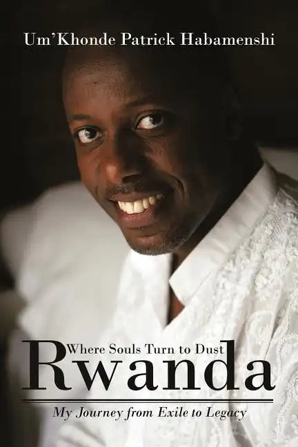 Rwanda, Where Souls Turn to Dust: My Journey from Exile to Legacy - Paperback