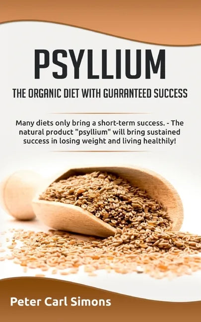 Psyllium - the organic diet with guaranteed success: Many diets only bring a short-term success. - The natural product "psyllium" will bring sustained - Paperback