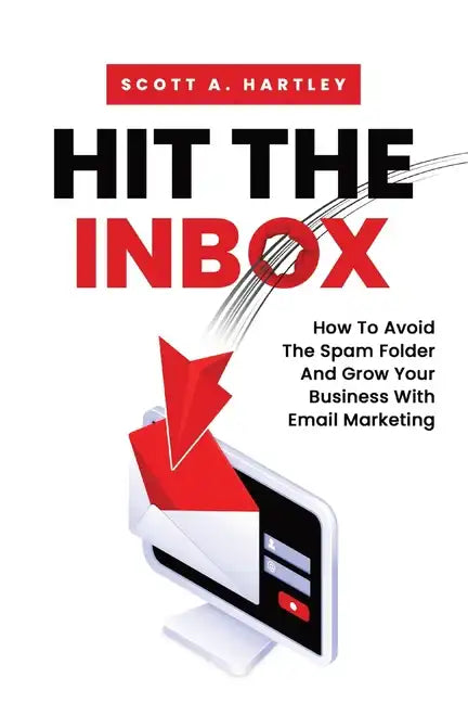 Hit The Inbox: How To Avoid The Spam Folder And Grow Your Business With Email Marketing - Paperback