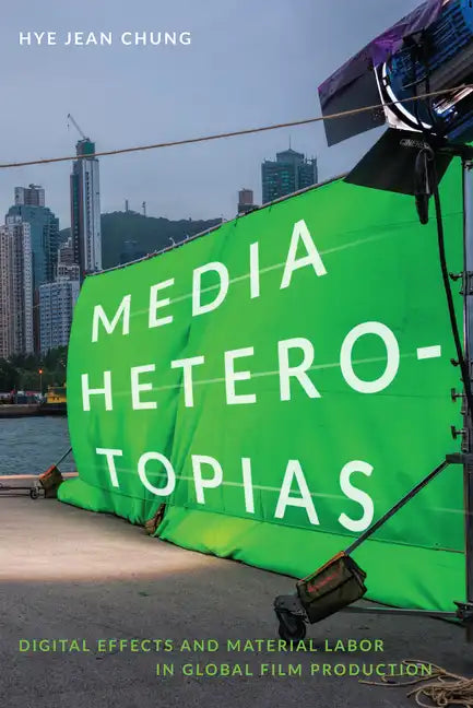 Media Heterotopias: Digital Effects and Material Labor in Global Film Production - Paperback
