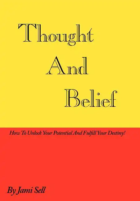 Thought And Belief: How To Unlock Your Potential And Fulfill Your Destiny! - Hardcover