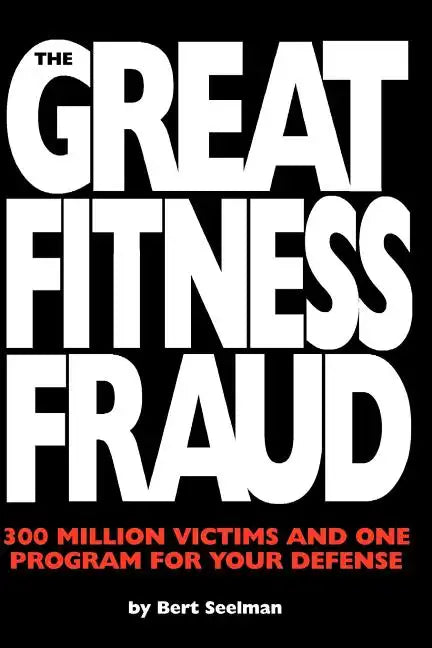 The Great Fitness Fraud: 300 Million Victims and One Program for Your Defense - Paperback