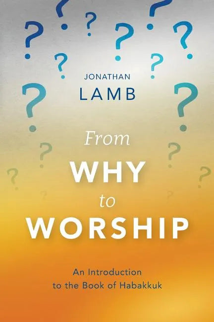 From Why to Worship: An Introduction to the Book of Habakkuk - Paperback