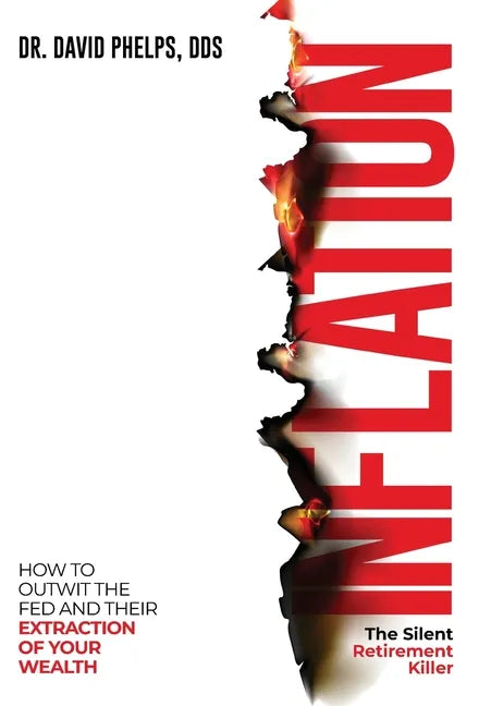 Inflation: The Silent Retirement Killer: How to Outwit the Fed and Their Extraction of Your Wealth - Hardcover