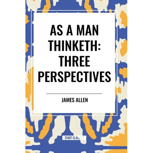 As a Man Thinketh: Three Perspectives - Paperback