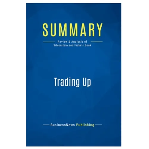 Summary: Trading Up: Review and Analysis of Silverstein and Fiske's Book - Paperback