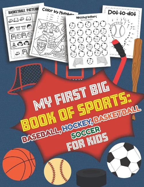 My First Big Book of Sports Baseball Hockey, Basketball, Soccer for Kids: Over 40 Fun Designs For Boys And Girls - Educational Worksheets - Paperback
