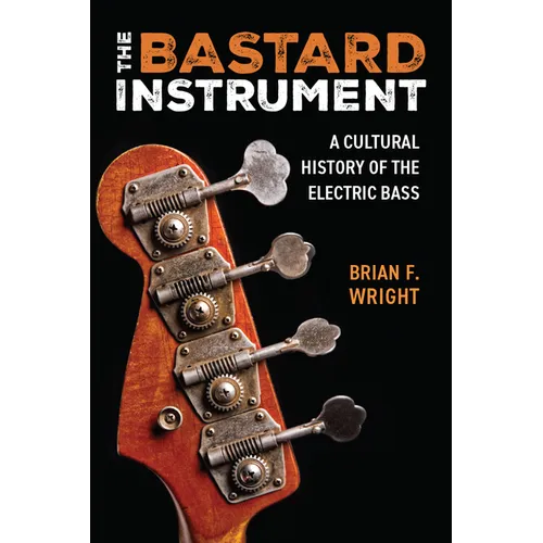 The Bastard Instrument: A Cultural History of the Electric Bass - Paperback