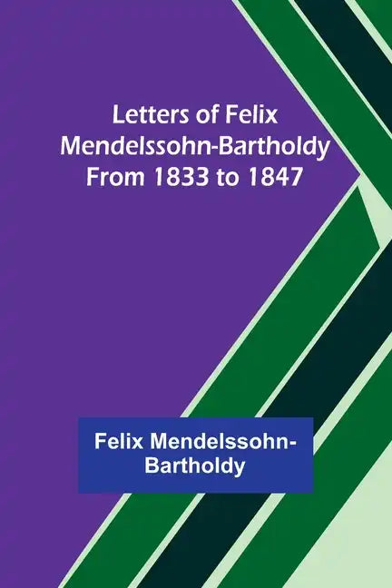 Letters of Felix Mendelssohn-Bartholdy from 1833 to 1847 - Paperback