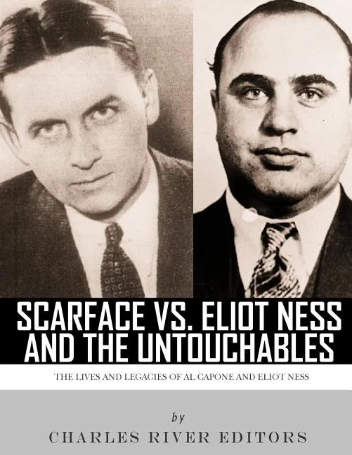 Scarface vs. Eliot Ness and the Untouchables: The Lives and Legacies of Al Capone and Eliot Ness - Paperback