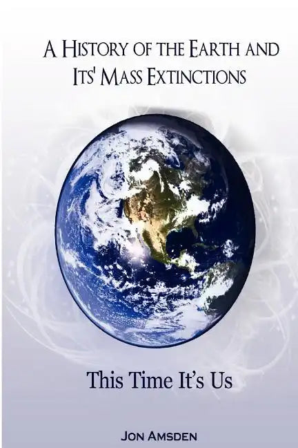 A History of the Earth and Its Mass Extinctions: This Time It's Us - Paperback