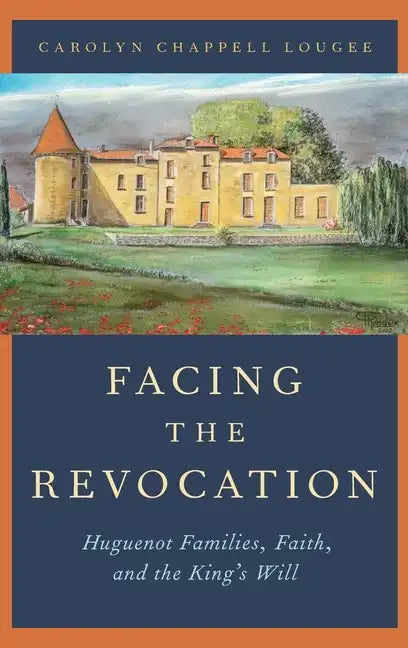 Facing the Revocation: Huguenot Families, Faith, and the King's Will - Hardcover