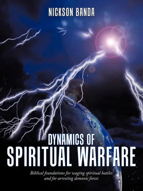 Dynamics of Spiritual Warfare: Biblical Foundations for Waging Spiritual Battles and for Arresting Demonic Forces - Paperback