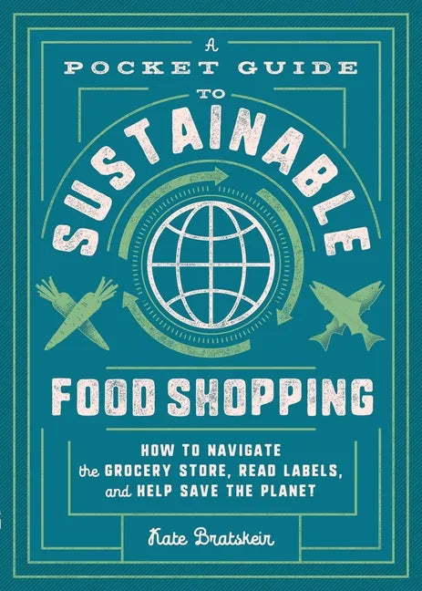 A Pocket Guide to Sustainable Food Shopping: How to Navigate the Grocery Store, Read Labels, and Help Save the Planet - Paperback