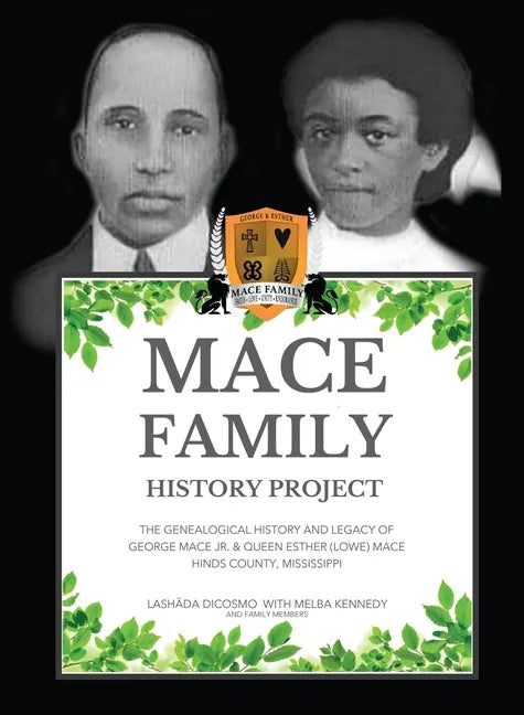 Mace Family History Project: The Genealogical History And Legacy Of George Mace Jr. & Queen Esther (Lowe) Mace Hinds County, Mississippi - Hardcover