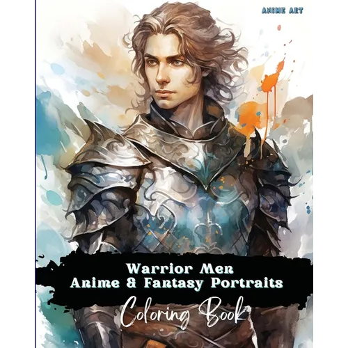 Anime Art Warrior Men Anime & Fantasy Portraits Coloring Book: 48 unique high quality pages - striking detailed designs - includes names and role-play - Paperback