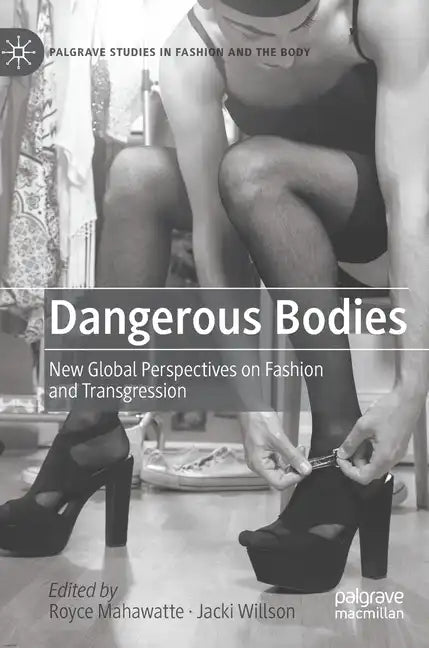 Dangerous Bodies: New Global Perspectives on Fashion and Transgression - Hardcover