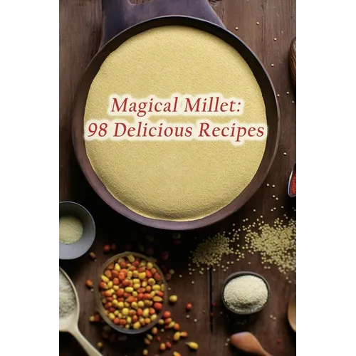 Magical Millet: 98 Delicious Recipes - Paperback