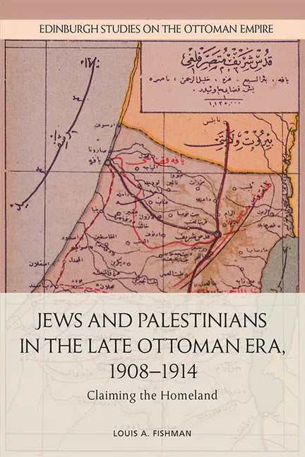Jews and Palestinians in the Late Ottoman Era, 1908-1914: Claiming the Homeland - Paperback