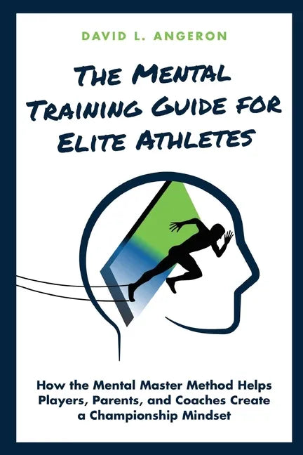 The Mental Training Guide for Elite Athletes: How the Mental Master Method Helps Players, Parents, and Coaches Create a Championship Mindset - Paperback