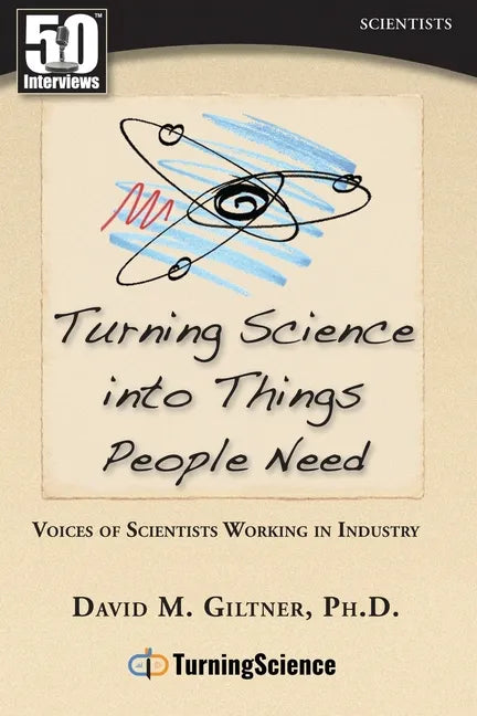Turning Science Into Things People Need: Voices of Scientists Working in Industry - Paperback
