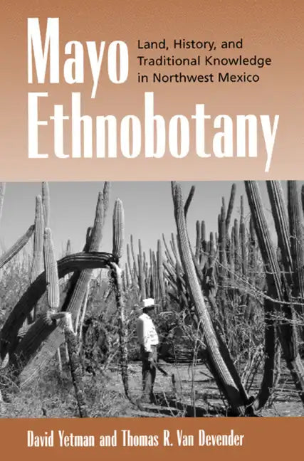 Mayo Ethnobotany: Land, History, and Traditional Knowledge in Northwest Mexico - Hardcover