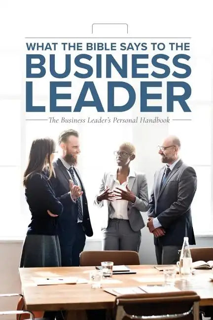 What the Bible Says to the Business Leader: The Business Leader's Personal Handbook - Paperback