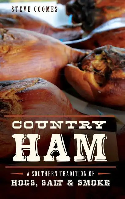 Country Ham: A Southern Tradition of Hogs, Salt & Smoke - Hardcover