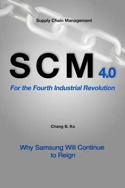 SCM 4.0 For the Fourth Industrial Revolution: Why Samsung Will Continue to Reign - Paperback
