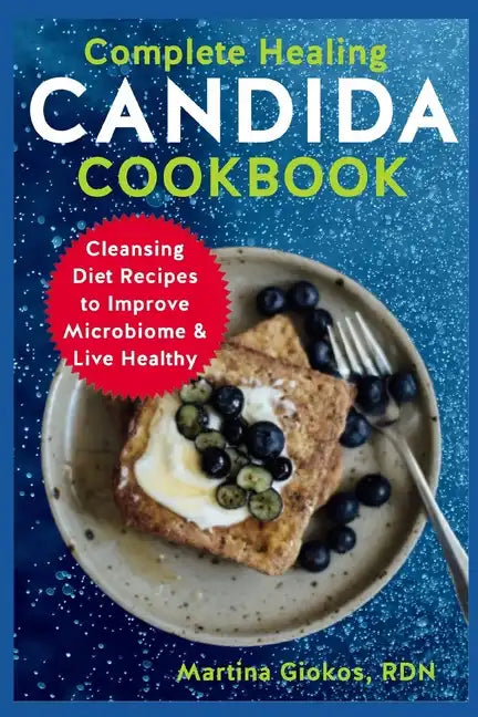 Complete Healing Candida Cookbook: Cleansing Diet Recipes to Improve Microbiome & Live Healthy - Paperback