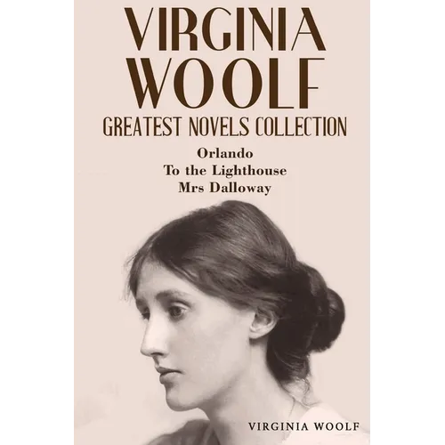 Virginia Woolf Greatest Novels Collection: Orlando, To the Lighthouse, Mrs Dalloway - Paperback