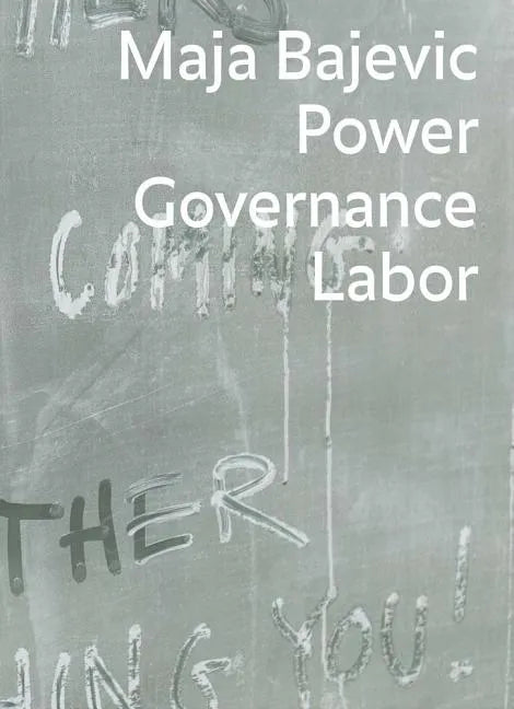 Maja Bajevic: Power Governance Labor - Hardcover